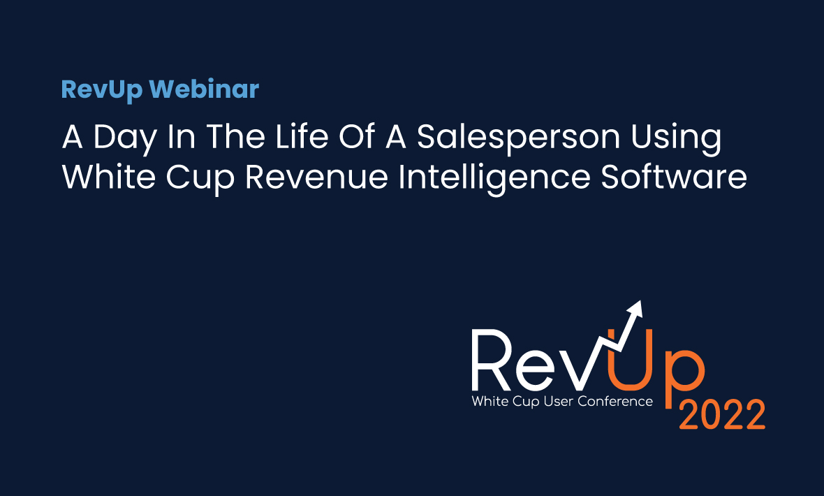 RevUp 2022: A Day in the Life of a Salesperson Using White Cup Revenue Intelligence